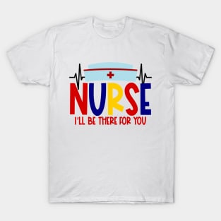 Nurse will be there for you T-Shirt